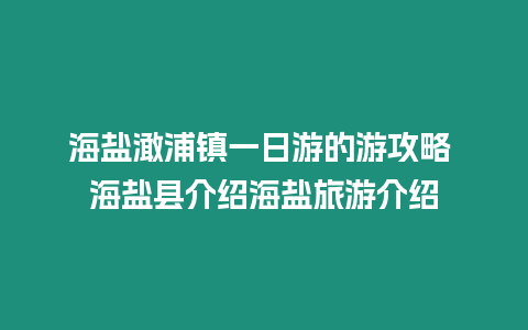 海鹽澉浦鎮(zhèn)一日游的游攻略 海鹽縣介紹海鹽旅游介紹