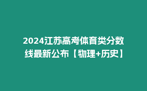 2024江蘇高考體育類分數(shù)線最新公布【物理+歷史】