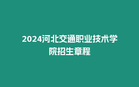 2024河北交通職業技術學院招生章程