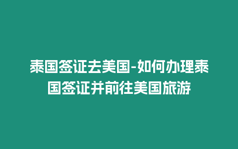 泰國簽證去美國-如何辦理泰國簽證并前往美國旅游