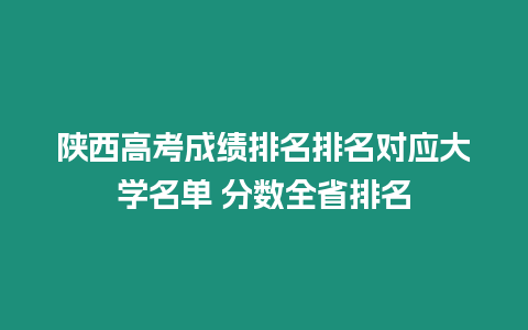 陜西高考成績排名排名對應大學名單 分數全省排名