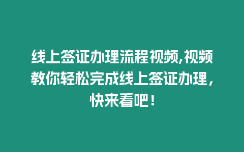 線上簽證辦理流程視頻,視頻教你輕松完成線上簽證辦理，快來看吧！