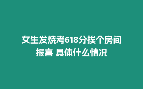 女生發燒考618分挨個房間報喜 具體什么情況