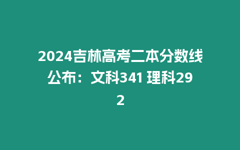 2024吉林高考二本分數線公布：文科341 理科292