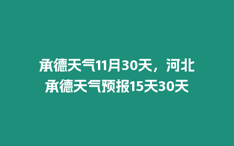 承德天氣11月30天，河北承德天氣預報15天30天