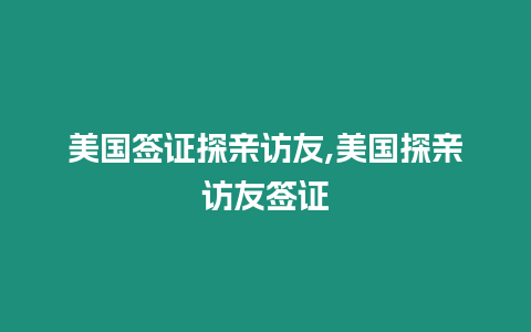 美國簽證探親訪友,美國探親訪友簽證