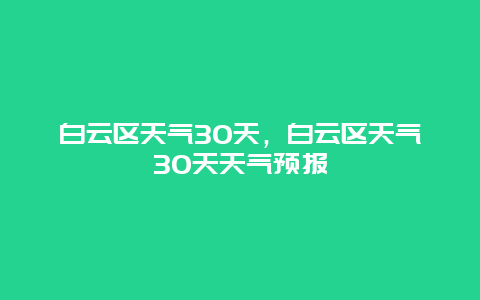 白云區天氣30天，白云區天氣30天天氣預報