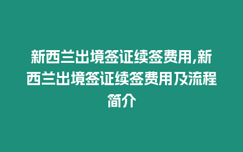 新西蘭出境簽證續簽費用,新西蘭出境簽證續簽費用及流程簡介