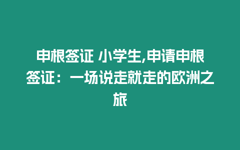 申根簽證 小學(xué)生,申請(qǐng)申根簽證：一場(chǎng)說(shuō)走就走的歐洲之旅