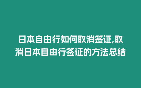 日本自由行如何取消簽證,取消日本自由行簽證的方法總結(jié)