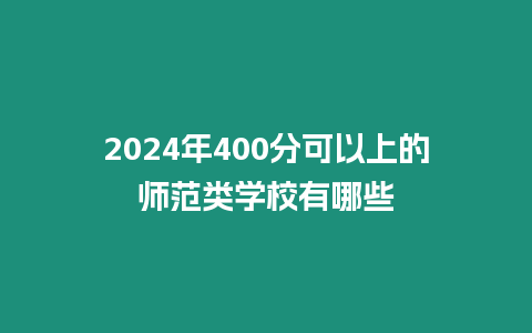 2024年400分可以上的師范類學校有哪些