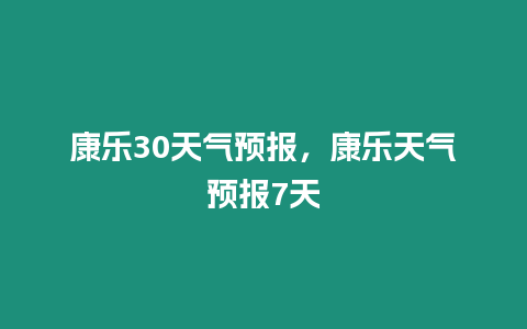 康樂30天氣預報，康樂天氣預報7天