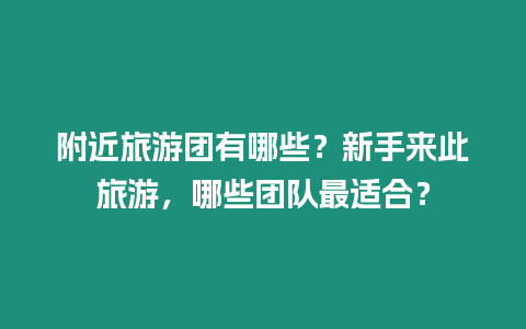 附近旅游團有哪些？新手來此旅游，哪些團隊最適合？