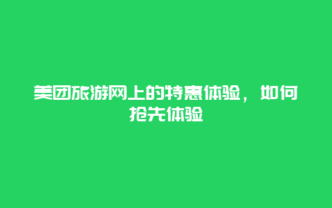 美團旅游網上的特惠體驗，如何搶先體驗