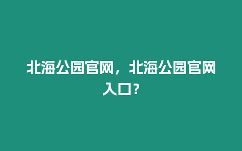 北海公園官網，北海公園官網入口？