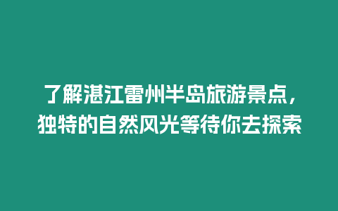 了解湛江雷州半島旅游景點，獨特的自然風光等待你去探索