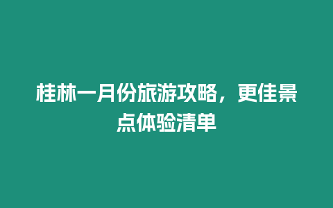 桂林一月份旅游攻略，更佳景點體驗清單