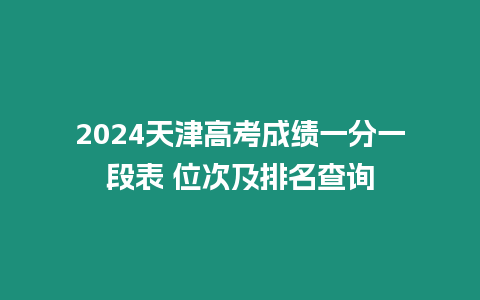 2024天津高考成績一分一段表 位次及排名查詢