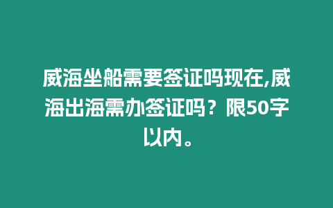 威海坐船需要簽證嗎現在,威海出海需辦簽證嗎？限50字以內。