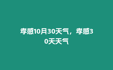 孝感10月30天氣，孝感30天天氣