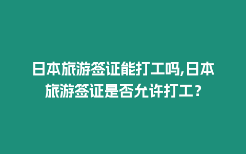 日本旅游簽證能打工嗎,日本旅游簽證是否允許打工？