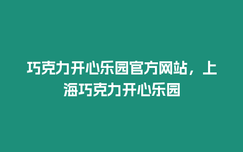 巧克力開心樂園官方網(wǎng)站，上海巧克力開心樂園