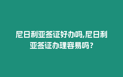 尼日利亞簽證好辦嗎,尼日利亞簽證辦理容易嗎？