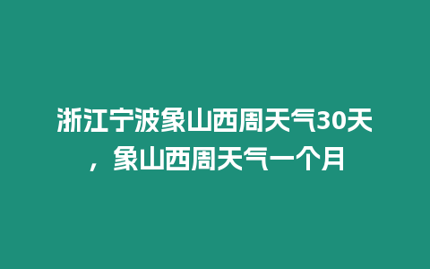 浙江寧波象山西周天氣30天，象山西周天氣一個月