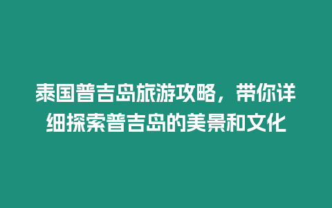 泰國普吉島旅游攻略，帶你詳細探索普吉島的美景和文化