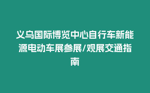 義烏國際博覽中心自行車新能源電動車展參展/觀展交通指南