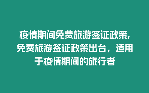 疫情期間免費旅游簽證政策,免費旅游簽證政策出臺，適用于疫情期間的旅行者