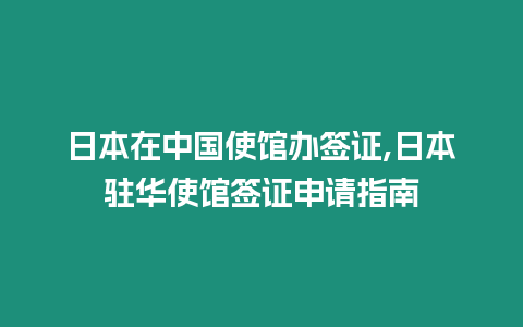 日本在中國使館辦簽證,日本駐華使館簽證申請指南