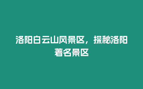 洛陽白云山風景區，探秘洛陽著名景區