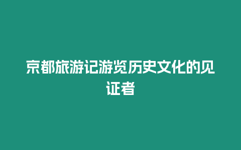 京都旅游記游覽歷史文化的見證者