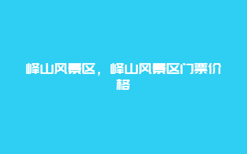 嶧山風景區(qū)，嶧山風景區(qū)門票價格