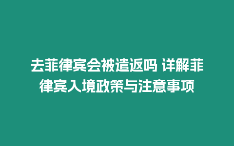 去菲律賓會被遣返嗎 詳解菲律賓入境政策與注意事項