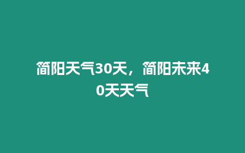 簡陽天氣30天，簡陽未來40天天氣