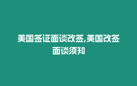 美國簽證面談改簽,美國改簽面談須知