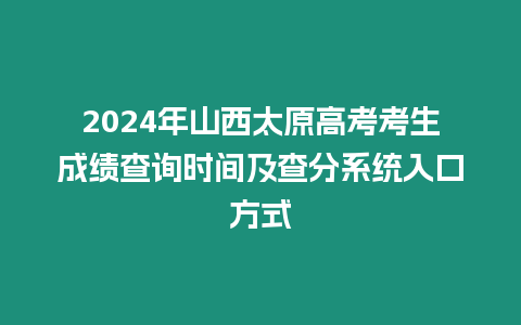 2024年山西太原高考考生成績查詢時間及查分系統(tǒng)入口方式