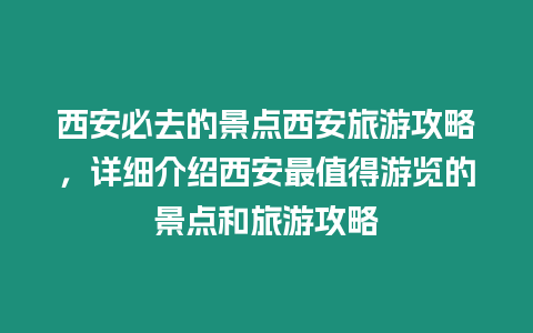 西安必去的景點西安旅游攻略，詳細介紹西安最值得游覽的景點和旅游攻略