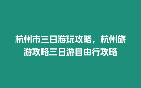 杭州市三日游玩攻略，杭州旅游攻略三日游自由行攻略