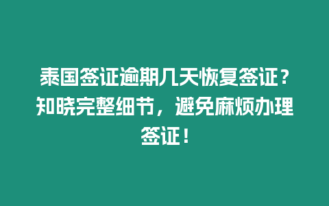 泰國簽證逾期幾天恢復簽證？知曉完整細節(jié)，避免麻煩辦理簽證！