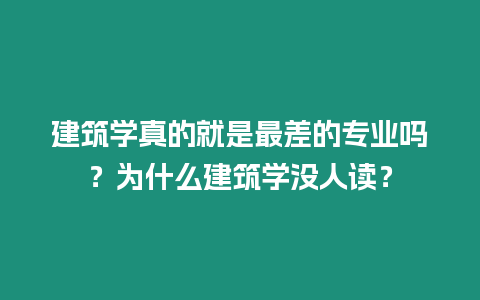 建筑學(xué)真的就是最差的專業(yè)嗎？為什么建筑學(xué)沒人讀？