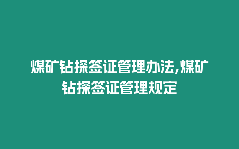 煤礦鉆探簽證管理辦法,煤礦鉆探簽證管理規定