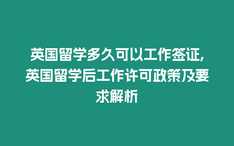 英國留學(xué)多久可以工作簽證,英國留學(xué)后工作許可政策及要求解析