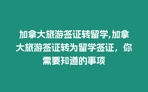 加拿大旅游簽證轉留學,加拿大旅游簽證轉為留學簽證，你需要知道的事項