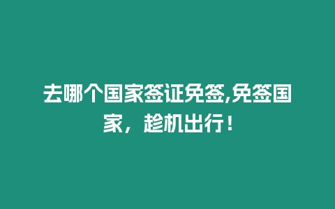 去哪個國家簽證免簽,免簽國家，趁機出行！