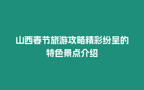 山西春節(jié)旅游攻略精彩紛呈的特色景點(diǎn)介紹