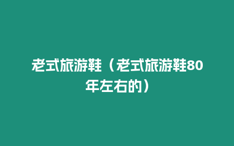 老式旅游鞋（老式旅游鞋80年左右的）