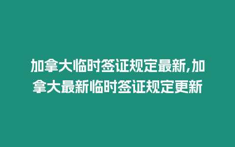 加拿大臨時簽證規定最新,加拿大最新臨時簽證規定更新